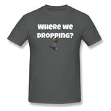 Fortnite Where We Dropping T-Shirt
